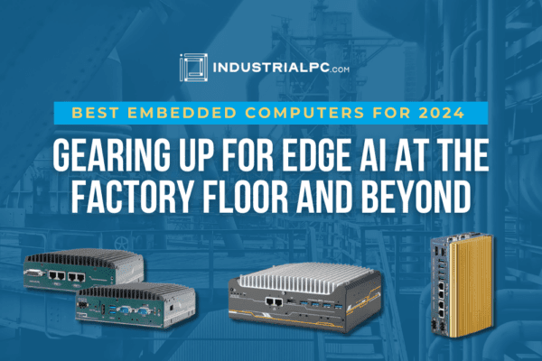 2024 Best Embedded PCs | Edge AI at the Factory Floor and Beyond